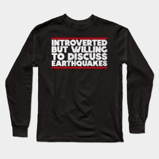 Introverted but willing to discuss Earthquakes Long Sleeve T-Shirt